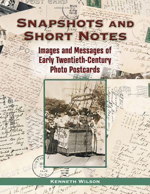 Snapshots and Short Notes: Images and Messages of Early Twentieth-Century Photo Postcards by Kenneth Wilson