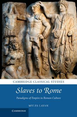 Slaves to Rome: Paradigms of Empire in Roman Culture by Myles Lavan