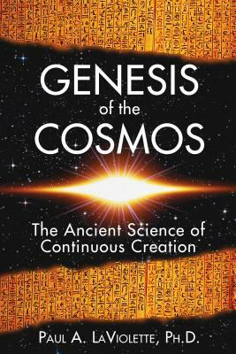 Genesis of the Cosmos: The Ancient Science of Continuous Creation by Paul A. LaViolette