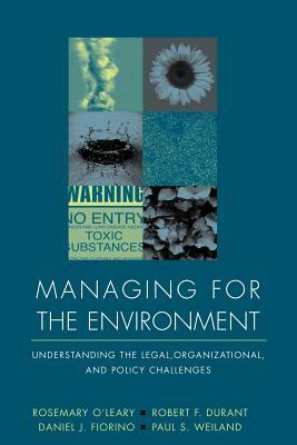 Managing for the Environment: Understanding the Legal, Organizational, and Policy Challenges by Rosemary O'Leary, Daniel J. Fiorino, Robert F. Durant