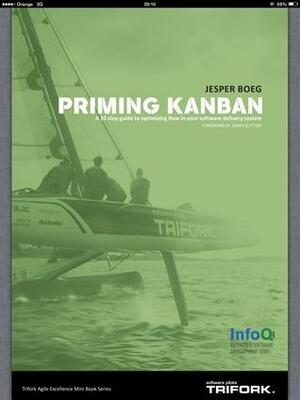 Priming Kanban: A 10 step guide to optimizing flow inyour software delivery system by Jesper Boeg
