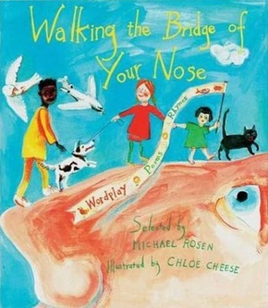 Walking the Bridge of Your Nose: Wordplay Poems Rhymes by Chloe Cheese, Michael Rosen