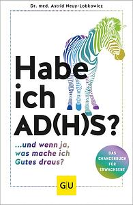 Habe ich AD(H)S?: ...und wenn ja, was mache ich Gutes draus? by Dr. med. Astrid Neuy-Lobkowicz