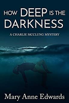 How Deep is the Darkness: A Charlie McClung Mystery by Mary Anne Edwards, Mary Anne Edwards