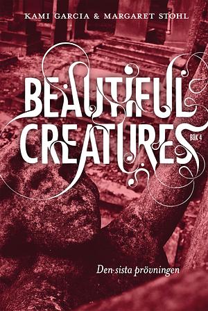 Beautiful Creatures - Den sista prövningen by Kami Garcia, Margaret Stohl