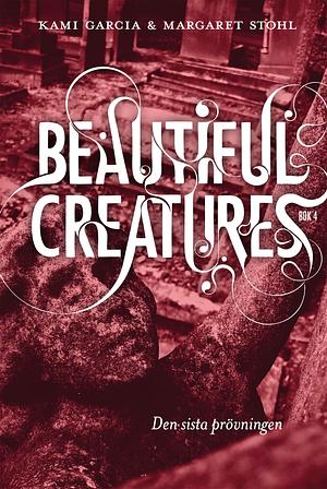 Beautiful Creatures - Den sista prövningen by Margaret Stohl, Kami Garcia