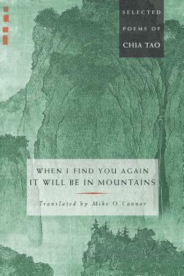 When I Find You Again, It Will Be in Mountains: Selected Poems of Chia Tao by 