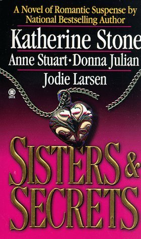 Sisters and Secrets by Anne Stuart, Jodie Larsen, Donna Julian, Katherine Stone