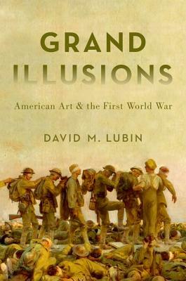 Grand Illusions: American Art and the First World War by David M. Lubin