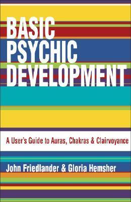Basic Psychic Development: A User's Guide to Auras, Chakra & Clairvoyance by Gloria Hemsher, John Friedlander