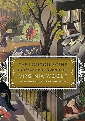 The London Scene: Six Essays on London Life by Virginia Woolf