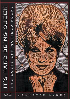 It's Hard Being Queen: The Dusty Springfield Poems by Jeanette Lynes
