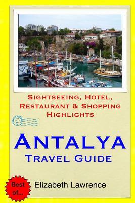 Antalya Travel Guide: Sightseeing, Hotel, Restaurant & Shopping Highlights by Elizabeth Lawrence