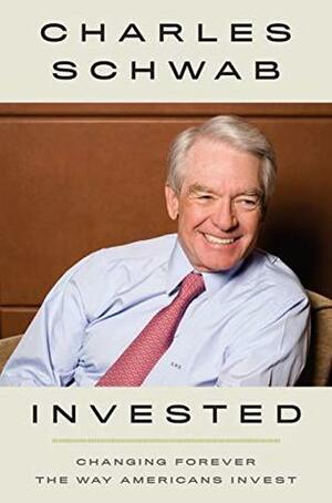 Invested: Changing Forever the Way Americans Invest by Charles Schwab