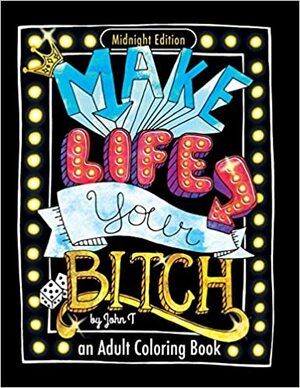 Make Life Your Bitch: Motivational adult coloring book. Turn your stress into success! (Midnight Edition) by Coloring Books