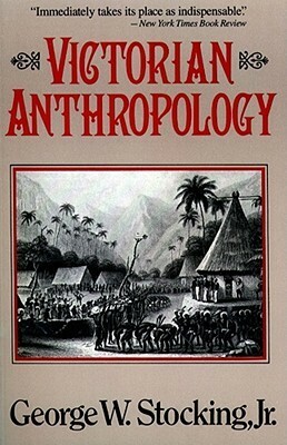 Victorian Anthropology by George W. Stocking Jr.