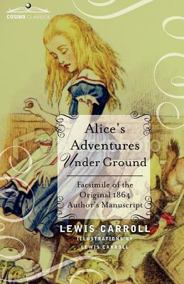 Alice's Adventures Under Ground: Facsimile of the Original 1864 Author's Manuscript by Lewis Carroll