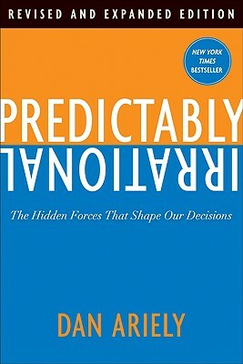 Predictably Irrational: The Hidden Forces That Shape Our Decisions by Dan Ariely