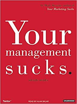 Your Management Sucks: Why You Have to Declare War On Yourself...And Your Business by 