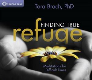 Finding True Refuge: Meditations for Difficult Times by Tara Brach