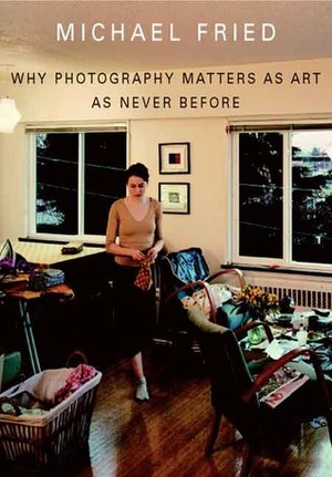 Why Photography Matters as Art as Never Before by Michael Fried