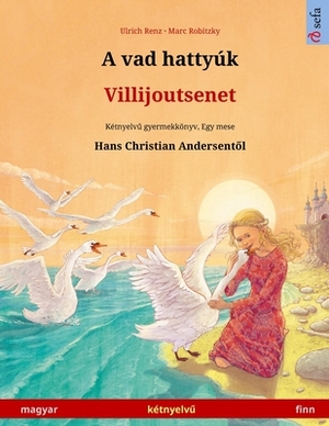 A vad hattyúk - Villijoutsenet (magyar - finn): Kétnyelv&#369; gyermekkönyv Hans Christian Andersen meséje nyomán by Ulrich Renz
