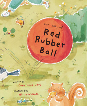 The Story of Red Rubber Ball by Constance Kling Levy, Hiroe Nakata