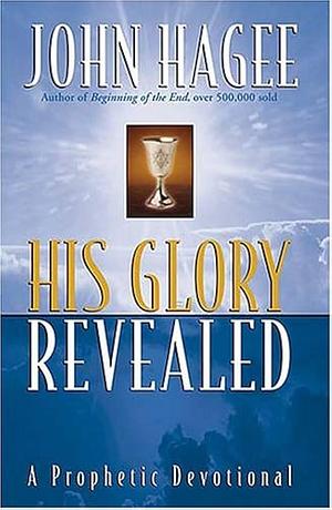 His Glory Revealed: A Devotional by John Hagee, John Hagee