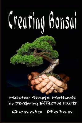 Creating Bonsai: Master Simple Methods by Developing Effective Habits by Dennis Nolan