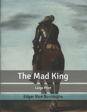 The Mad King: Large Print by Edgar Rice Burroughs