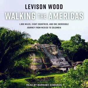 Walking the Americas: 1,800 Miles, Eight Countries, and One Incredible Journey from Mexico to Colombia by Levison Wood