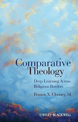Comparative Theology: Deep Learning Across Religious Borders by Francis X. Clooney