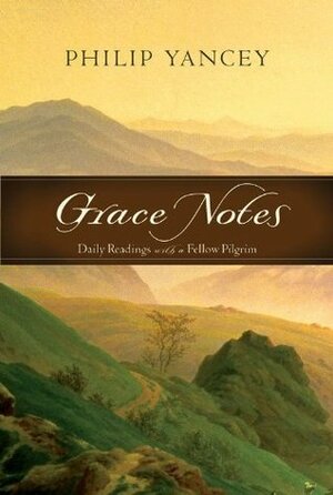 Grace Notes: April 1-30: Daily Readings with a Fellow Pilgrim by Philip Yancey