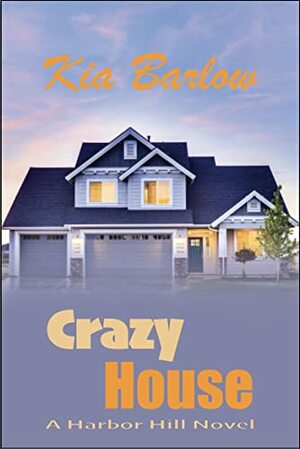 Crazy House: A Harbor Hill Novel by Kia Barlow