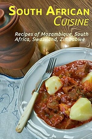 South African Cuisine: Recipes of Mozambique, South Africa, Swaziland, Zimbabwe by J.R. Stevens