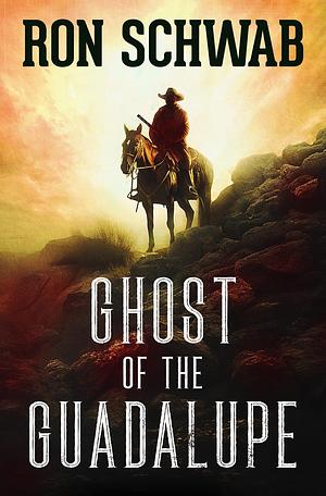 Ghost of the Guadalupe by Ron Schwab, Ron Schwab