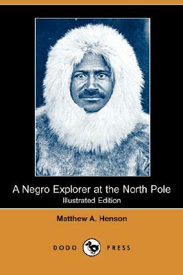 A Negro Explorer at the North Pole (Illustrated Edition) (Dodo Press) by Matthew A. Henson
