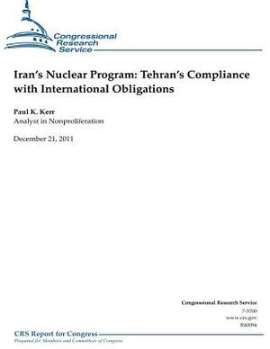 Iran's Nuclear Program: Tehran's Compliance with International Obligations by Congressional Research Service, Paul K. Kerr