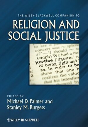 The Wiley-Blackwell Companion to Religion and Social Justice by Stanley M. Burgess, Michael D. Palmer