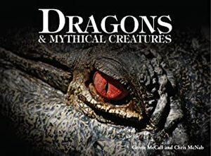 Dragons & Mythical Creatures by Chris McNab, Gerrie McCall