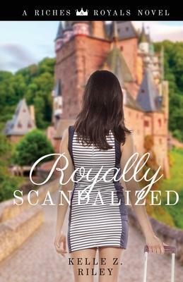 Royally Scandalized (Riches & Royals Book 2) by Kelle Z. Riley