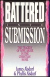 Battered Into Submission: The Tragedy Of Wife Abuse In The Christian Home by James Alsdurf, Phyllis E. Alsdurf