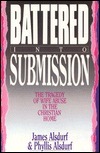 Battered Into Submission: The Tragedy Of Wife Abuse In The Christian Home by Phyllis E. Alsdurf, James Alsdurf