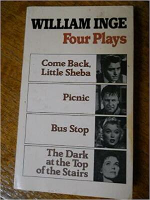 4 Plays by William Inge: Come Back, Little Sheba, Picnic, Bus Stop, the Dark at the Top of the Stairs by Samuel Beckett, William Inge