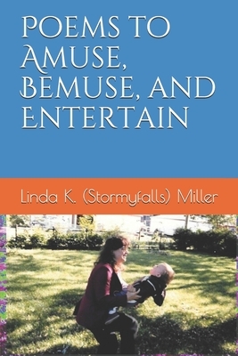 Poems to Amuse, Bemuse, and Entertain by Linda K. Miller