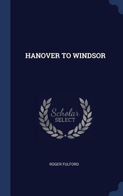 Hanover to Windsor by Roger Fulford