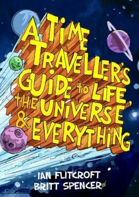 A Time Traveller's Guide to Life, the Universe & Everything by Ian Flitcroft