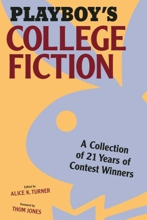 Playboy's College Fiction: A Collection of 21 Years of Contest Winners by Alice K. Turner, Thom Jones