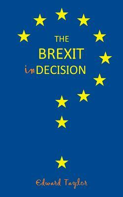 The Brexit Indecision: The conflicting views of one man in the lead up to the Brexit vote by Edward Taylor