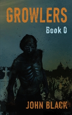 Growlers Book 0: A Zombie Apocalypse Thriller (Short Story) by John Black